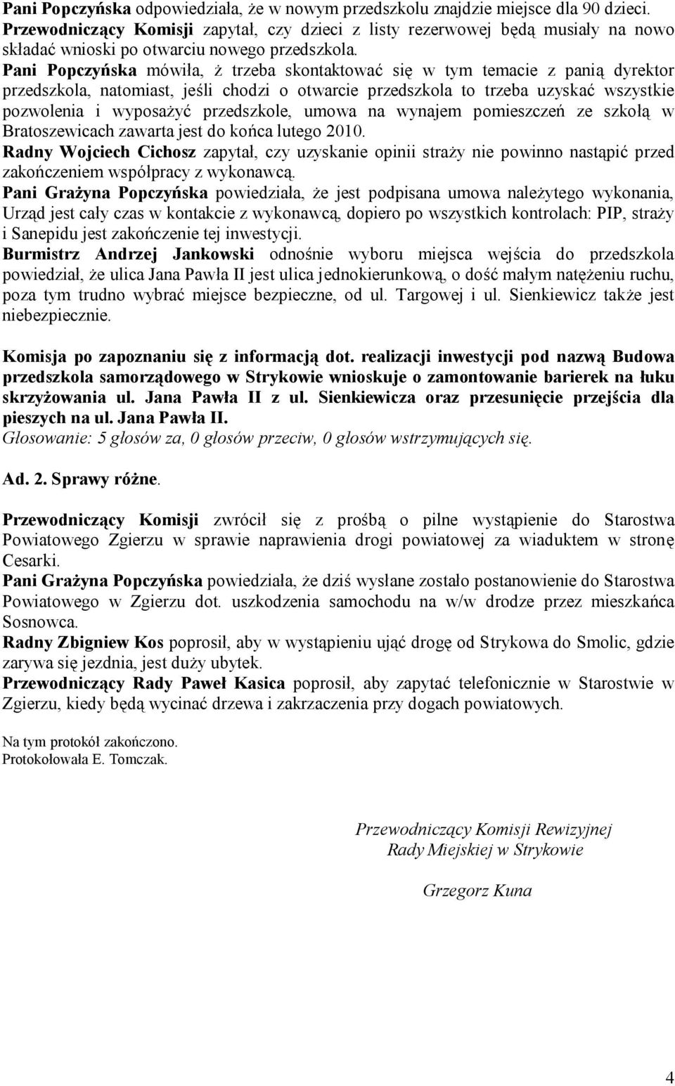 Pani Popczyńska mówiła, ż trzeba skontaktować się w tym temacie z panią dyrektor przedszkola, natomiast, jeśli chodzi o otwarcie przedszkola to trzeba uzyskać wszystkie pozwolenia i wyposażyć