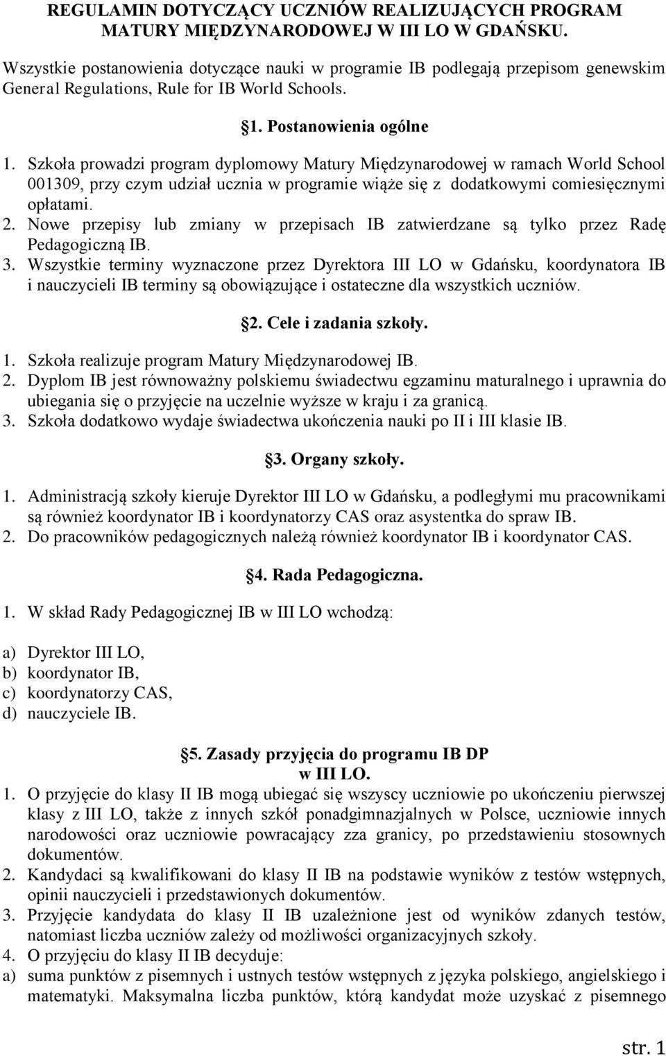 Szkoła prowadzi program dyplomowy Matury Międzynarodowej w ramach World School 001309, przy czym udział ucznia w programie wiąże się z dodatkowymi comiesięcznymi opłatami. 2.