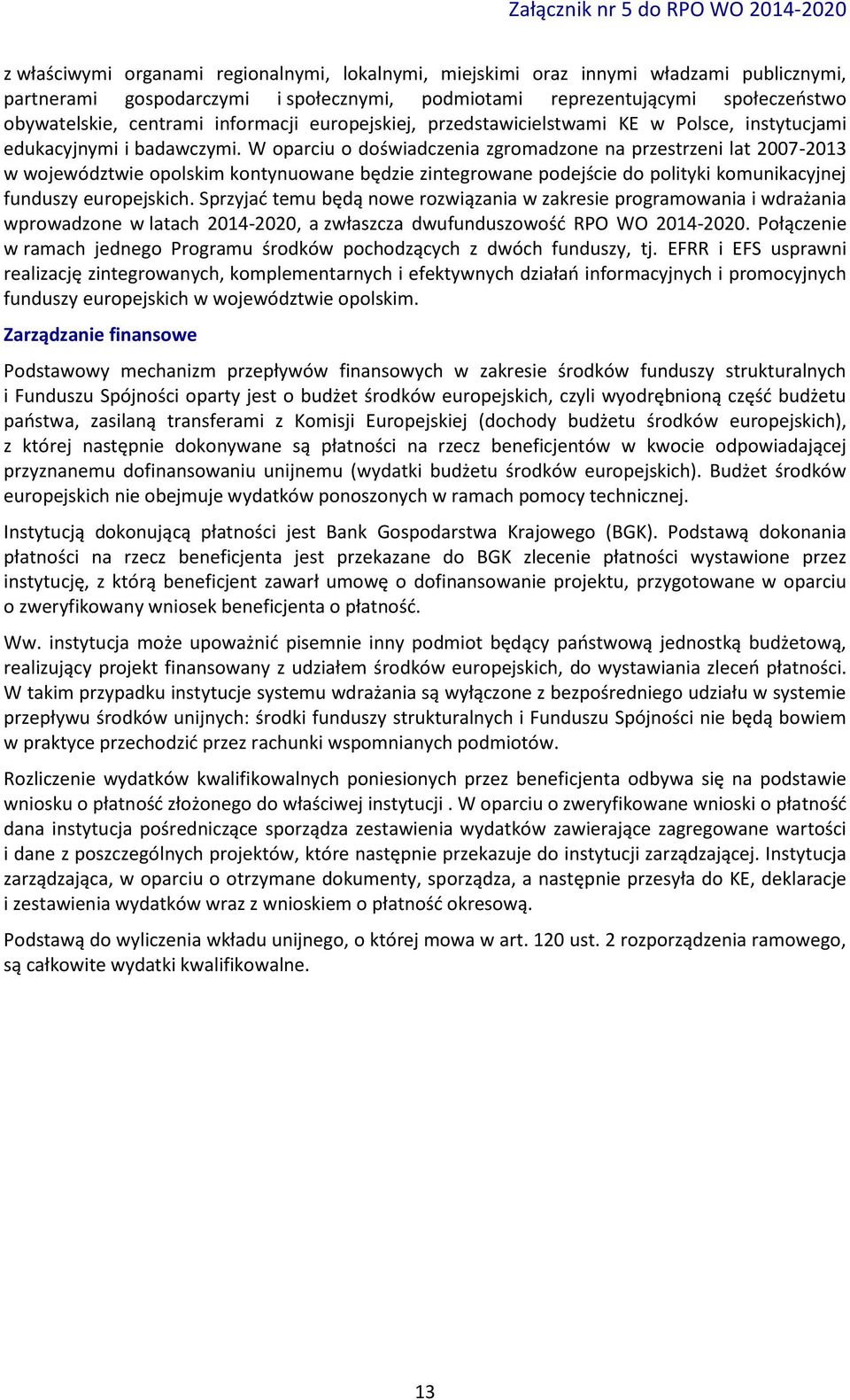 W oparciu o doświadczenia zgromadzone na przestrzeni lat 2007-2013 w województwie opolskim kontynuowane będzie zintegrowane podejście do polityki komunikacyjnej funduszy europejskich.