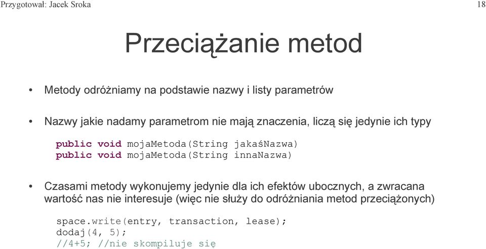 mojametoda(string innanazwa) Czasami metody wykonujemy jedynie dla ich efektów ubocznych, a zwracana wartość nas nie