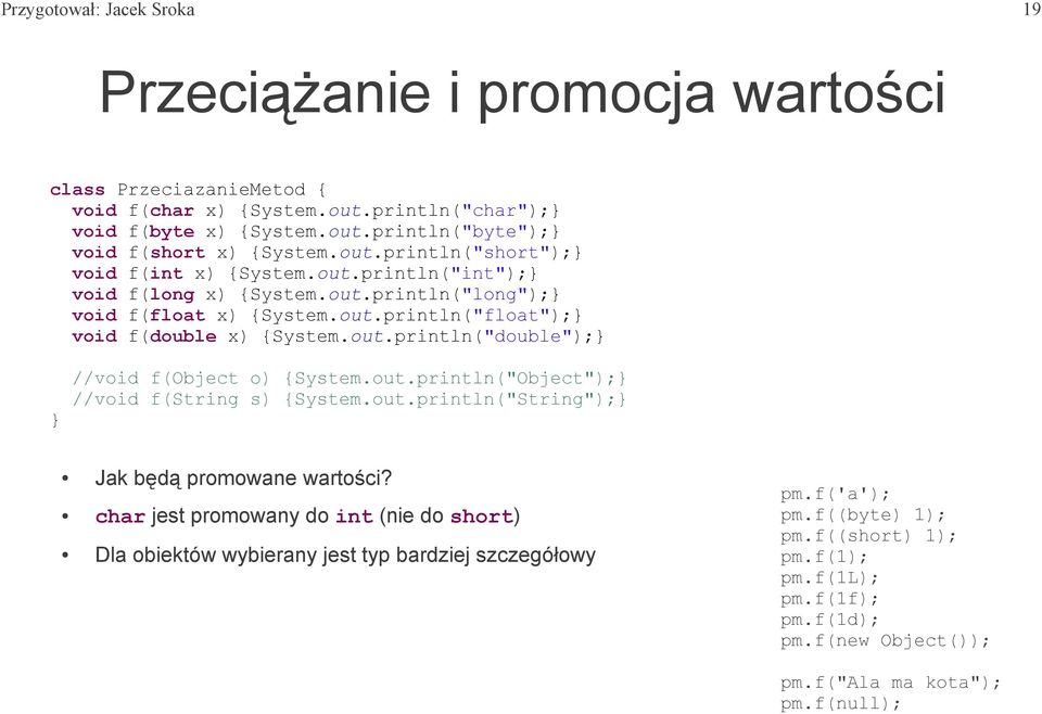 out.println("Object"); //void f(string s) {System.out.println("String"); Jak będą promowane wartości?