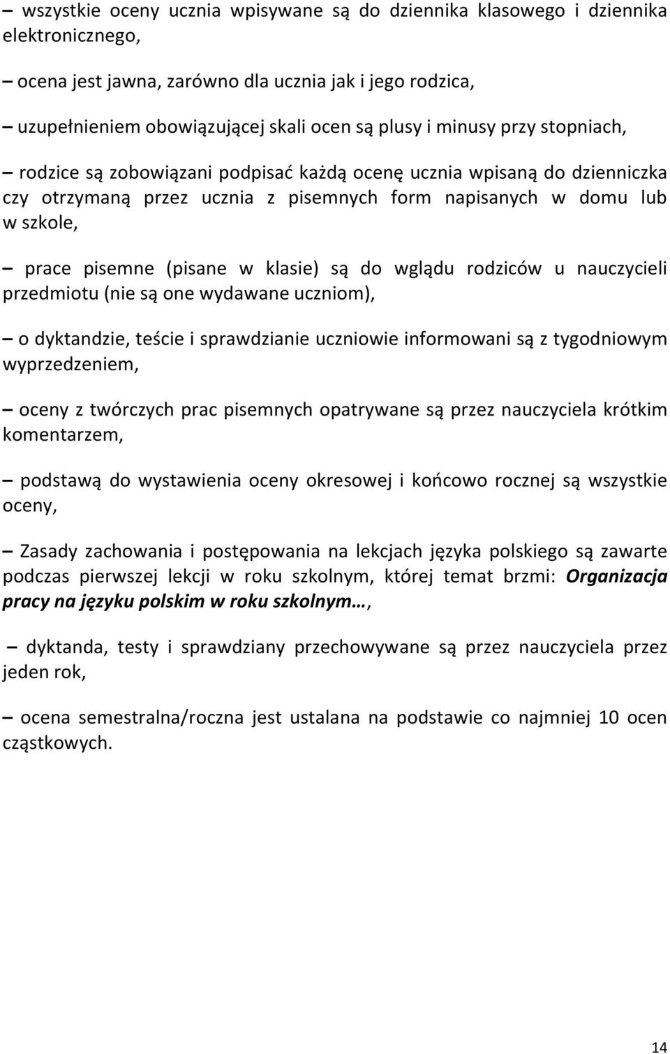 klasie) są do wglądu rodziców u nauczycieli przedmiotu (nie są one wydawane uczniom), o dyktandzie, teście i sprawdzianie uczniowie informowani są z tygodniowym wyprzedzeniem, oceny z twórczych prac