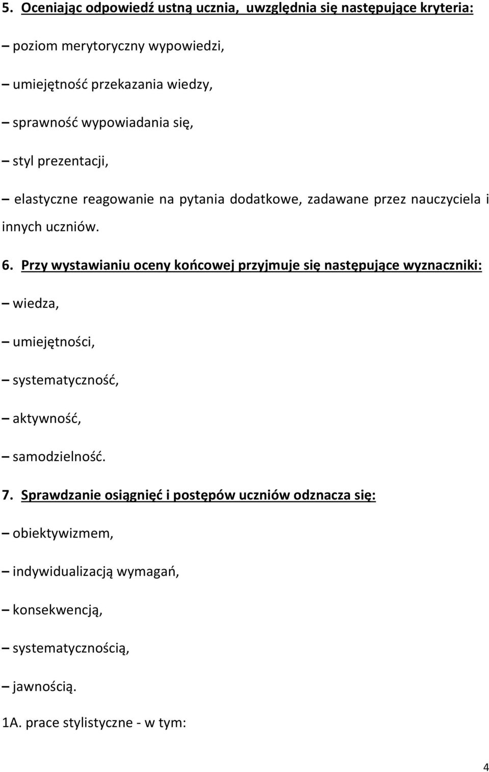 Przy wystawianiu oceny końcowej przyjmuje się następujące wyznaczniki: wiedza, umiejętności, systematyczność, aktywność, samodzielność. 7.