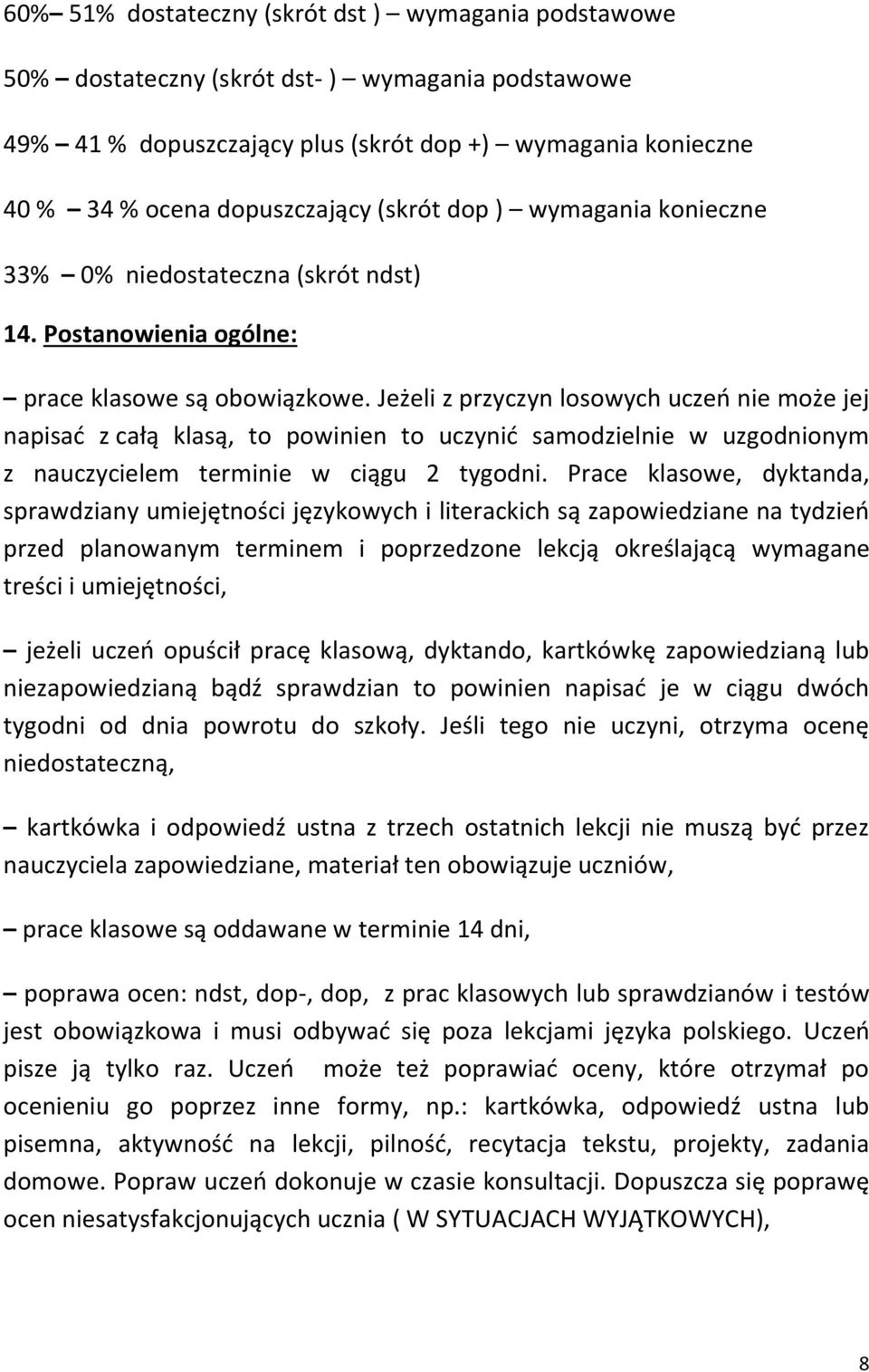 Jeżeli z przyczyn losowych uczeń nie może jej napisać z całą klasą, to powinien to uczynić samodzielnie w uzgodnionym z nauczycielem terminie w ciągu 2 tygodni.