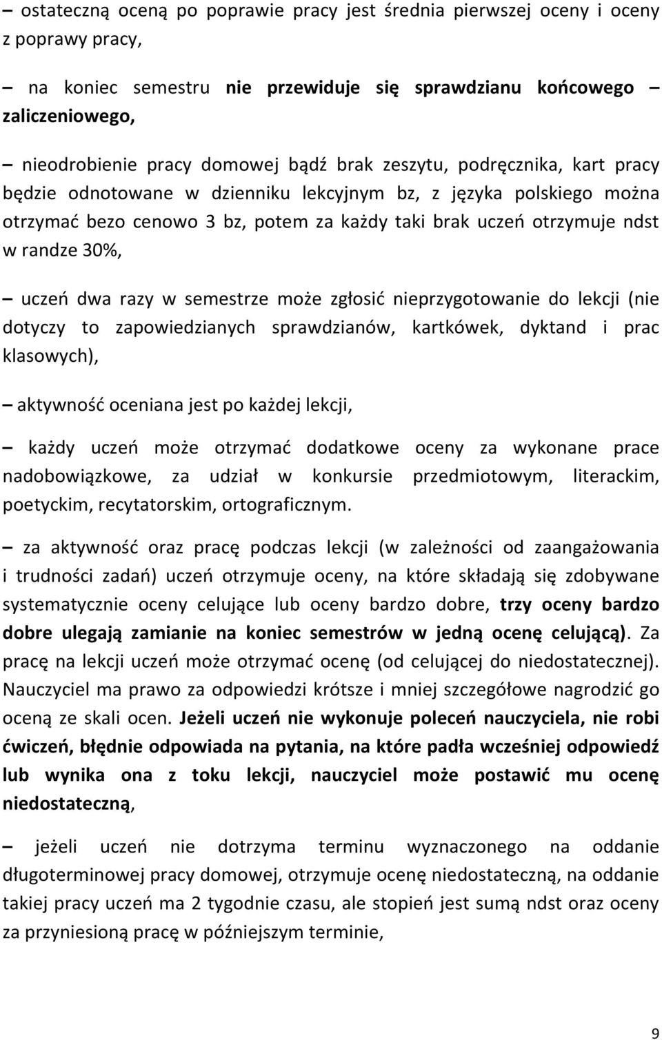 dwa razy w semestrze może zgłosić nieprzygotowanie do lekcji (nie dotyczy to zapowiedzianych sprawdzianów, kartkówek, dyktand i prac klasowych), aktywność oceniana jest po każdej lekcji, każdy uczeń