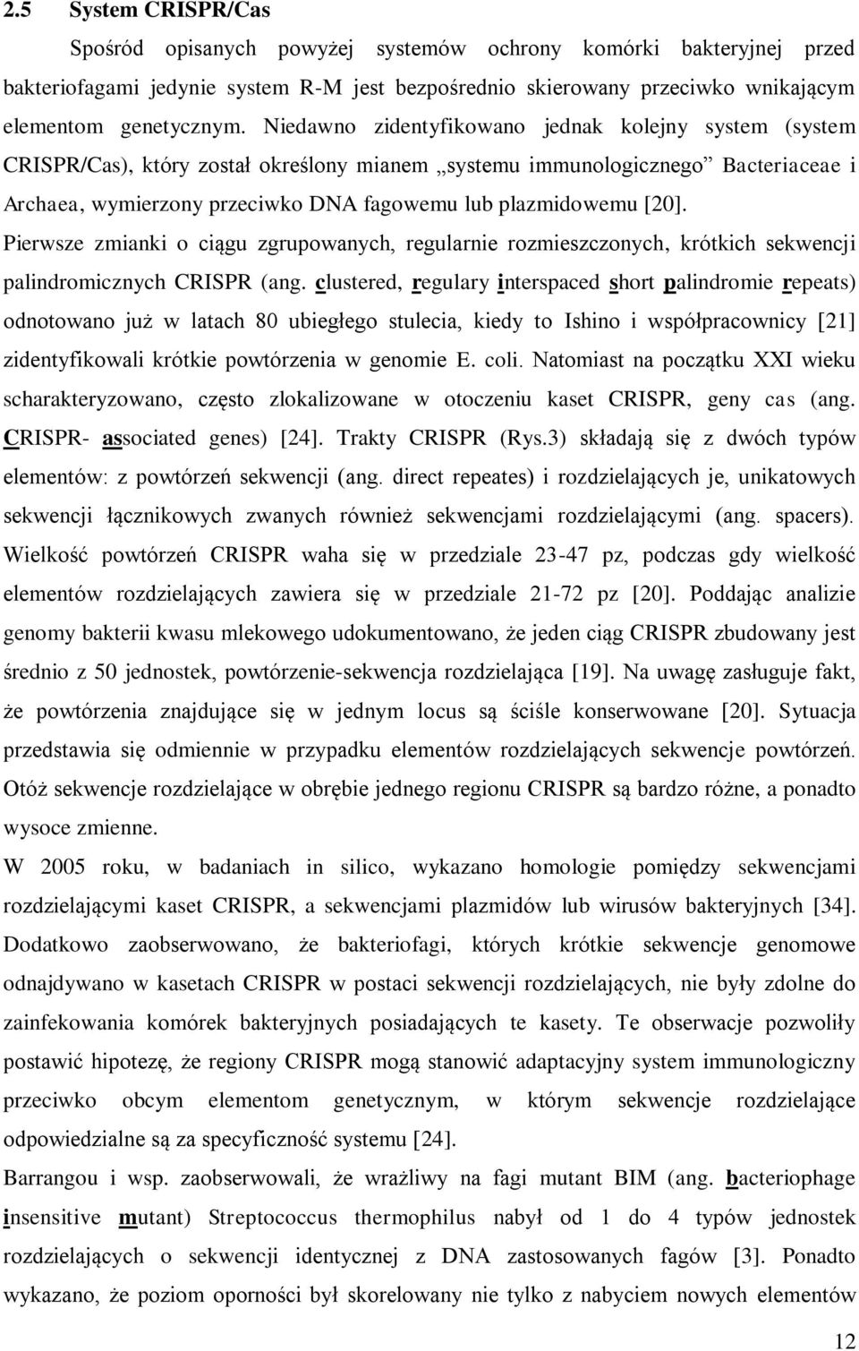 [20]. Pierwsze zmianki o ciągu zgrupowanych, regularnie rozmieszczonych, krótkich sekwencji palindromicznych CRISPR (ang.