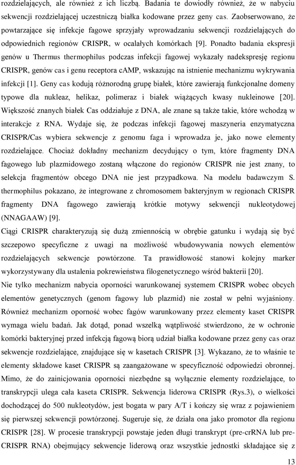 Ponadto badania ekspresji genów u Thermus thermophilus podczas infekcji fagowej wykazały nadekspresję regionu CRISPR, genów cas i genu receptora camp, wskazując na istnienie mechanizmu wykrywania