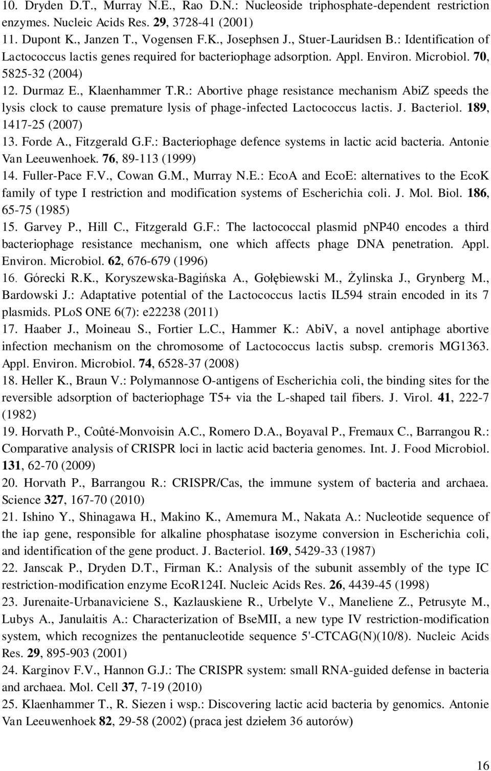 : Abortive phage resistance mechanism AbiZ speeds the lysis clock to cause premature lysis of phage-infected Lactococcus lactis. J. Bacteriol. 189, 1417-25 (2007) 13. Fo
