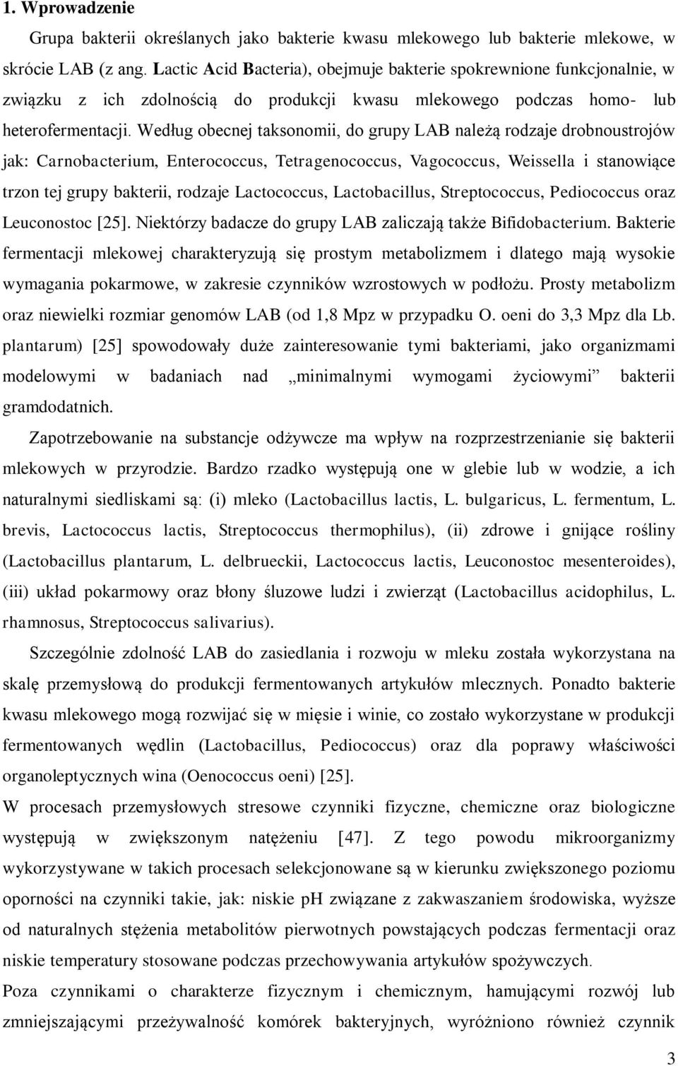 Według obecnej taksonomii, do grupy LAB należą rodzaje drobnoustrojów jak: Carnobacterium, Enterococcus, Tetragenococcus, Vagococcus, Weissella i stanowiące trzon tej grupy bakterii, rodzaje