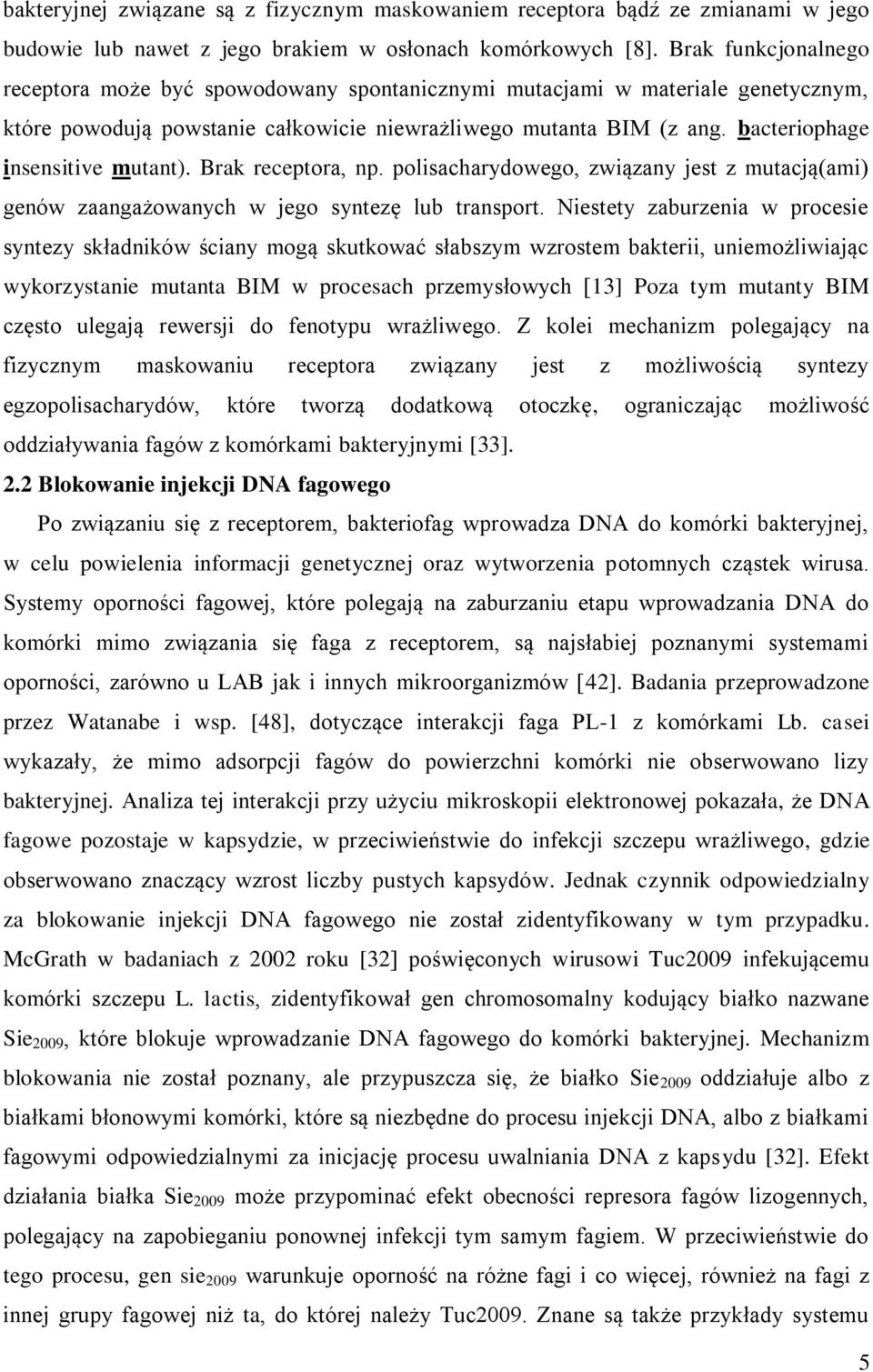 bacteriophage insensitive mutant). Brak receptora, np. polisacharydowego, związany jest z mutacją(ami) genów zaangażowanych w jego syntezę lub transport.