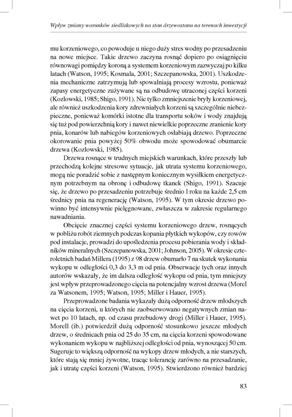 Uszkodzenia mechaniczne zatrzymują lub spowalniają procesy wzrostu, ponieważ zapasy energetyczne zużywane są na odbudowę utraconej części korzeni (Kozlowski, 1985; Shigo, 1991).