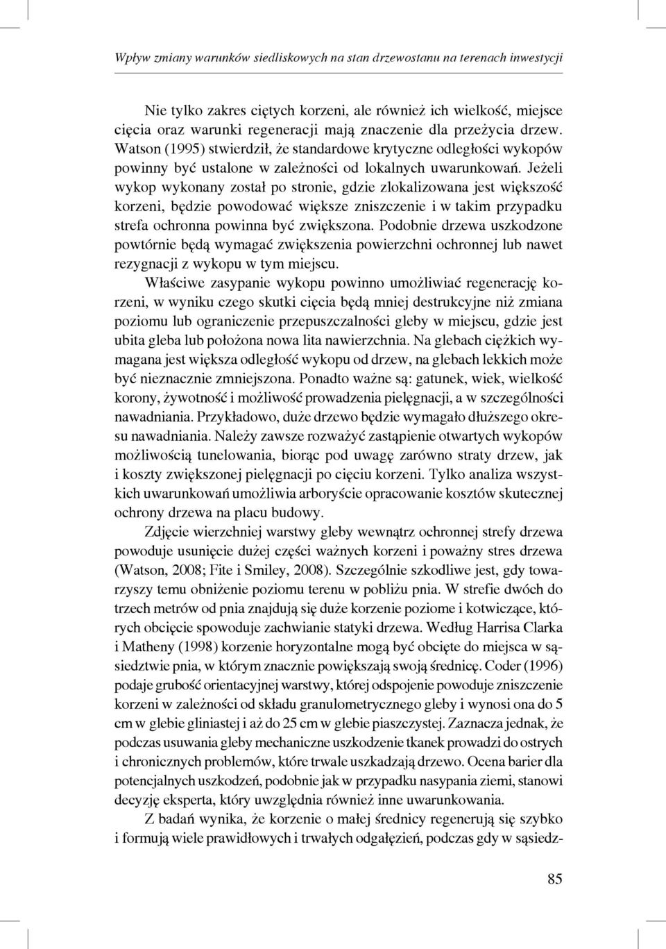 Jeżeli wykop wykonany został po stronie, gdzie zlokalizowana jest większość korzeni, będzie powodować większe zniszczenie i w takim przypadku strefa ochronna powinna być zwiększona.
