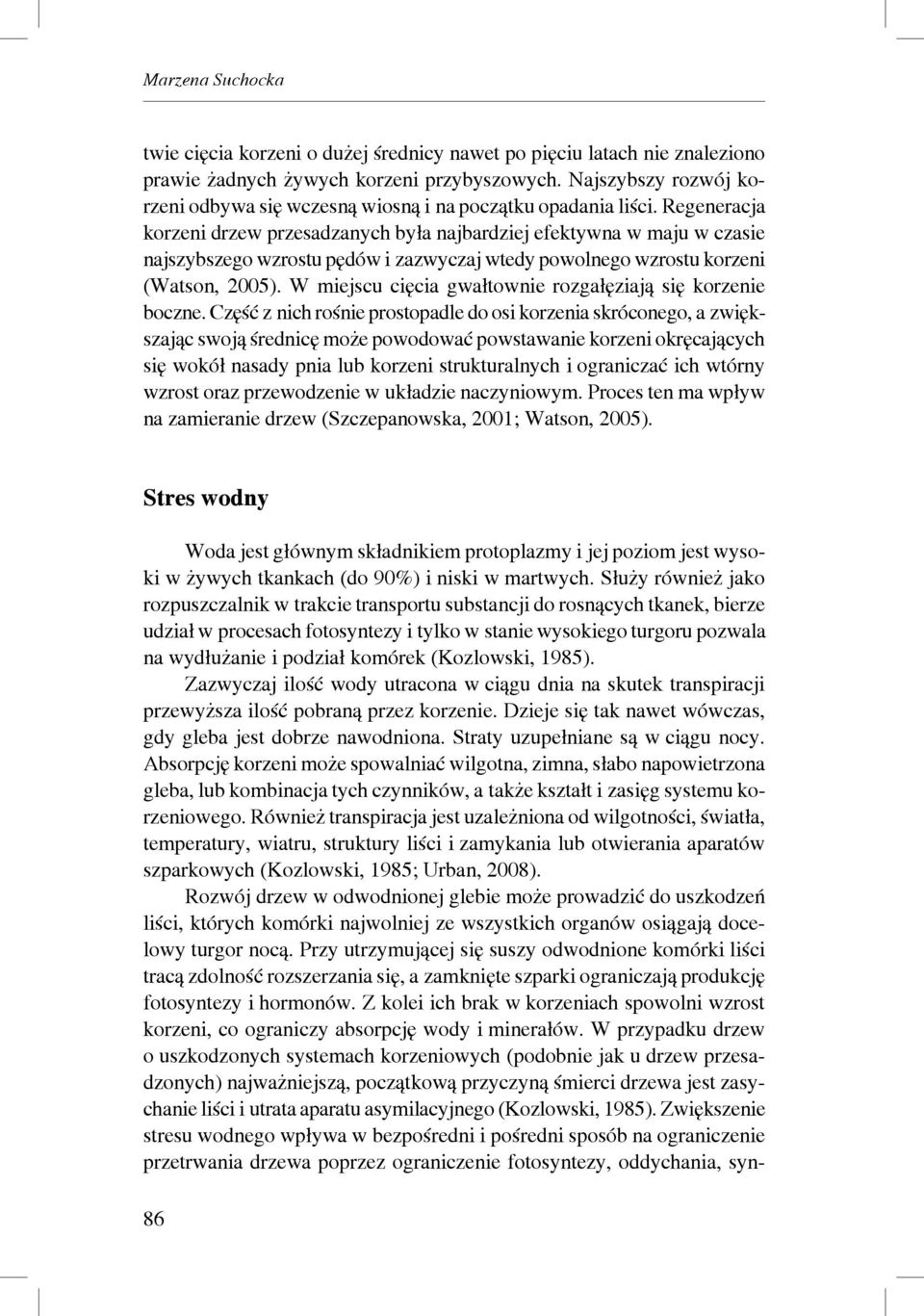 Regeneracja korzeni drzew przesadzanych była najbardziej efektywna w maju w czasie najszybszego wzrostu pędów i zazwyczaj wtedy powolnego wzrostu korzeni (Watson, 2005).