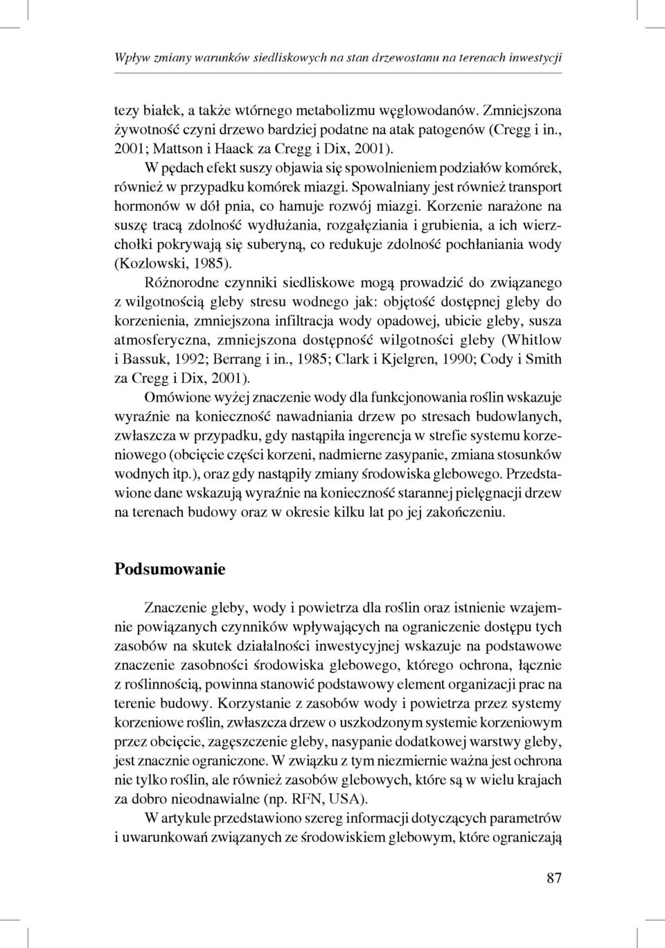 W pędach efekt suszy objawia się spowolnieniem podziałów komórek, również w przypadku komórek miazgi. Spowalniany jest również transport hormonów w dół pnia, co hamuje rozwój miazgi.