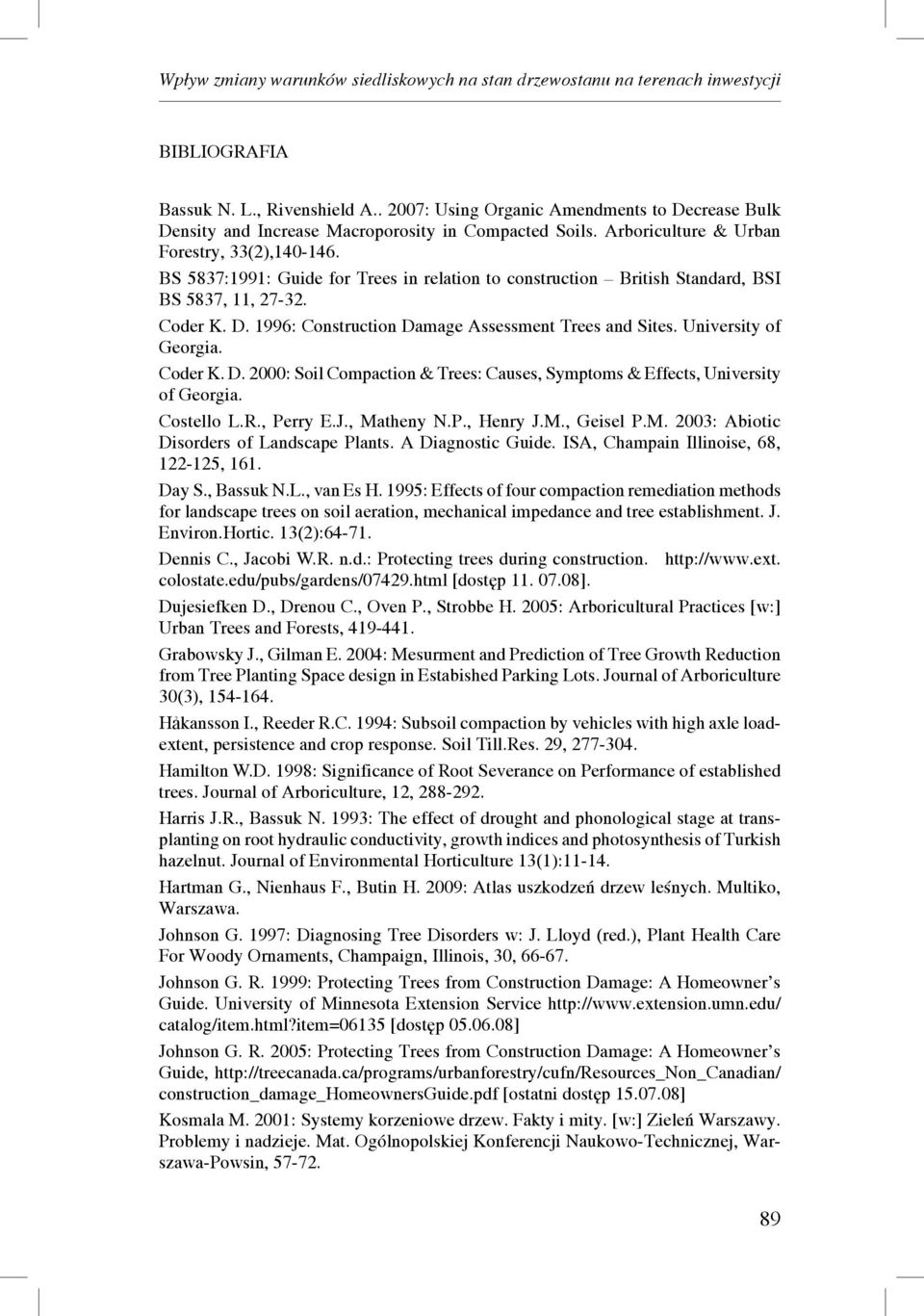 BS 5837:1991: Guide for Trees in relation to construction British Standard, BSI BS 5837, 11, 27-32. Coder K. D. 1996: Construction Damage Assessment Trees and Sites. University of Georgia. Coder K. D. 2000: Soil Compaction & Trees: Causes, Symptoms & Effects, University of Georgia.
