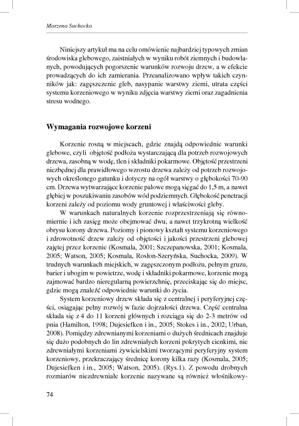 Przeanalizowano wpływ takich czynników jak: zagęszczenie gleb, nasypanie warstwy ziemi, utrata części systemu korzeniowego w wyniku zdjęcia warstwy ziemi oraz zagadnienia stresu wodnego.