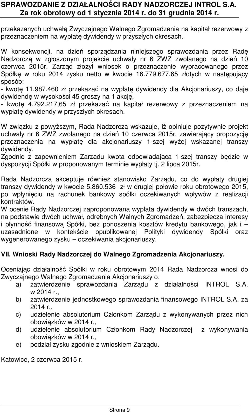 Zarząd złożył wniosek o przeznaczenie wypracowanego przez Spółkę w roku 2014 zysku netto w kwocie 16.779.677,65 złotych w następujący sposób: - kwotę 11.987.