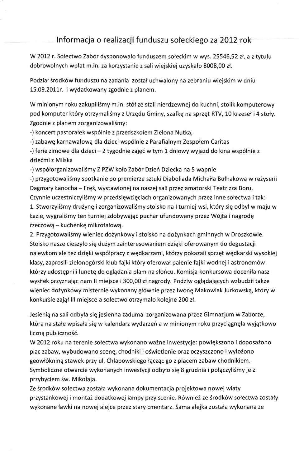 W minionym roku zakupilismy m.in. stot ze stali nierdzewnej do kuchni, stolik komputerowy pod komputer ktory otrzymalismy z UrzE:du Gminy, szafke: na sprze:t RTV, 10 krzeset i 4 stoty.