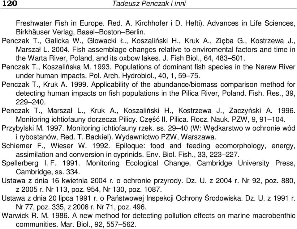 , 64, 483 501. Penczak T., Koszalińska M. 1993. Populations of dominant fish species in the Narew River under human impacts. Pol. Arch. Hydrobiol., 40, 1, 59 75. Penczak T., Kruk A. 1999.