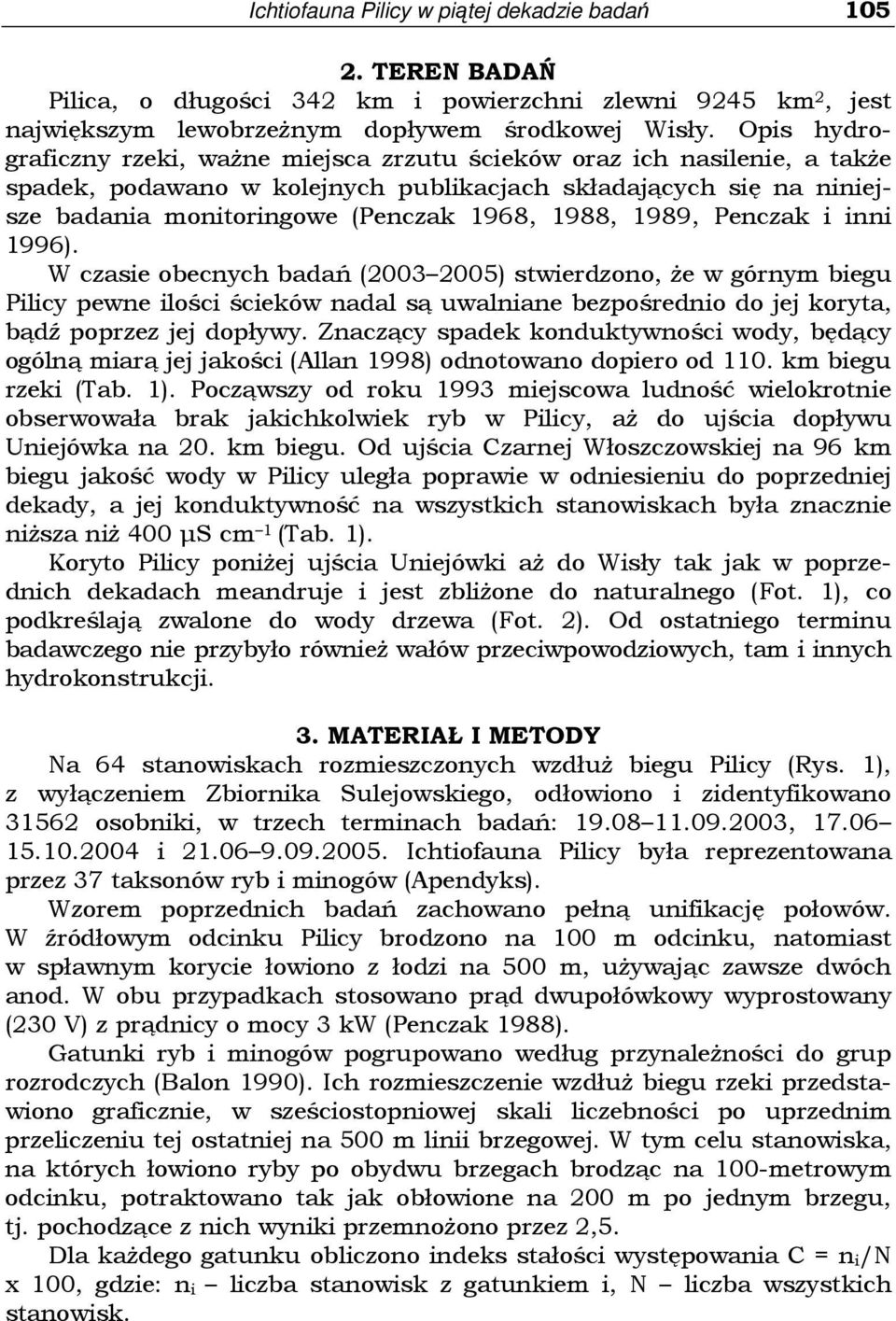 1989, Penczak i inni 1996). W czasie obecnych badań (2003 2005) stwierdzono, Ŝe w górnym biegu Pilicy pewne ilości ścieków nadal są uwalniane bezpośrednio do jej koryta, bądź poprzez jej dopływy.