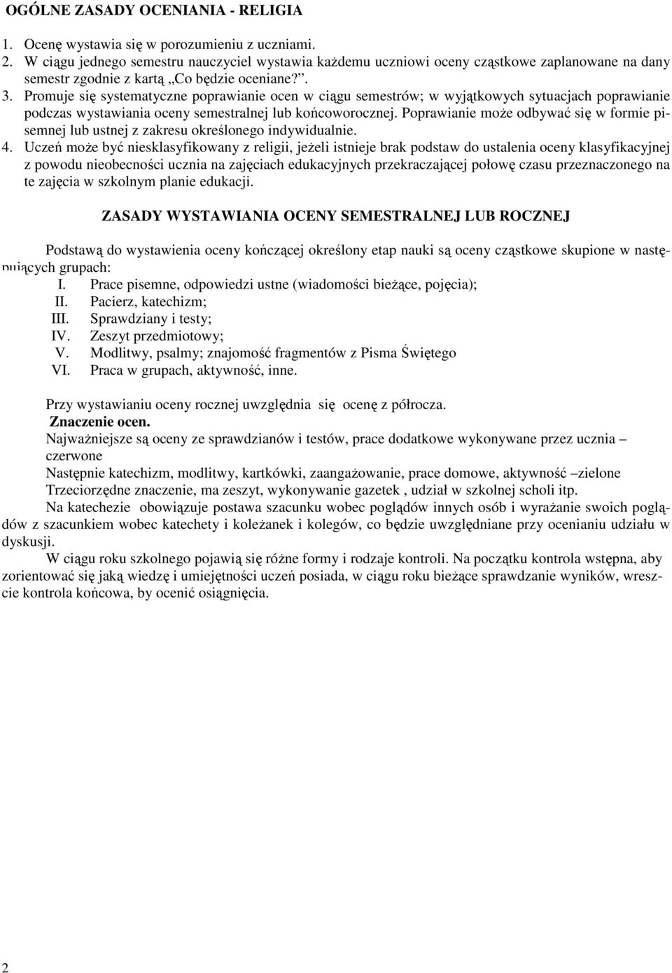 Promuje się systematyczne poprawianie ocen w ciągu semestrów; w wyjątkowych sytuacjach poprawianie podczas wystawiania oceny semestralnej lub końcoworocznej.