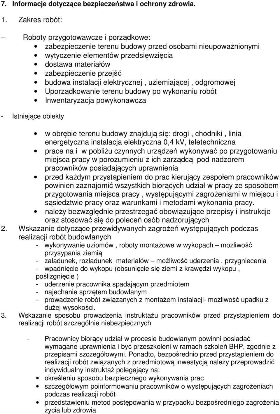 instalacji elektrycznej, uziemiającej, odgromowej Uporządkowanie terenu budowy po wykonaniu robót Inwentaryzacja powykonawcza - Istniejące obiekty w obrębie terenu budowy znajdują się: drogi,