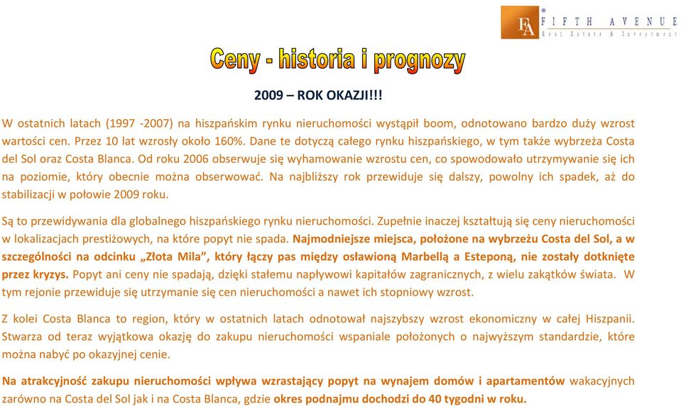 Od roku 2006 obserwuje się wyhamowanie wzrostu cen, co spowodowało utrzymywanie się ich na poziomie, który obecnie można obserwować.