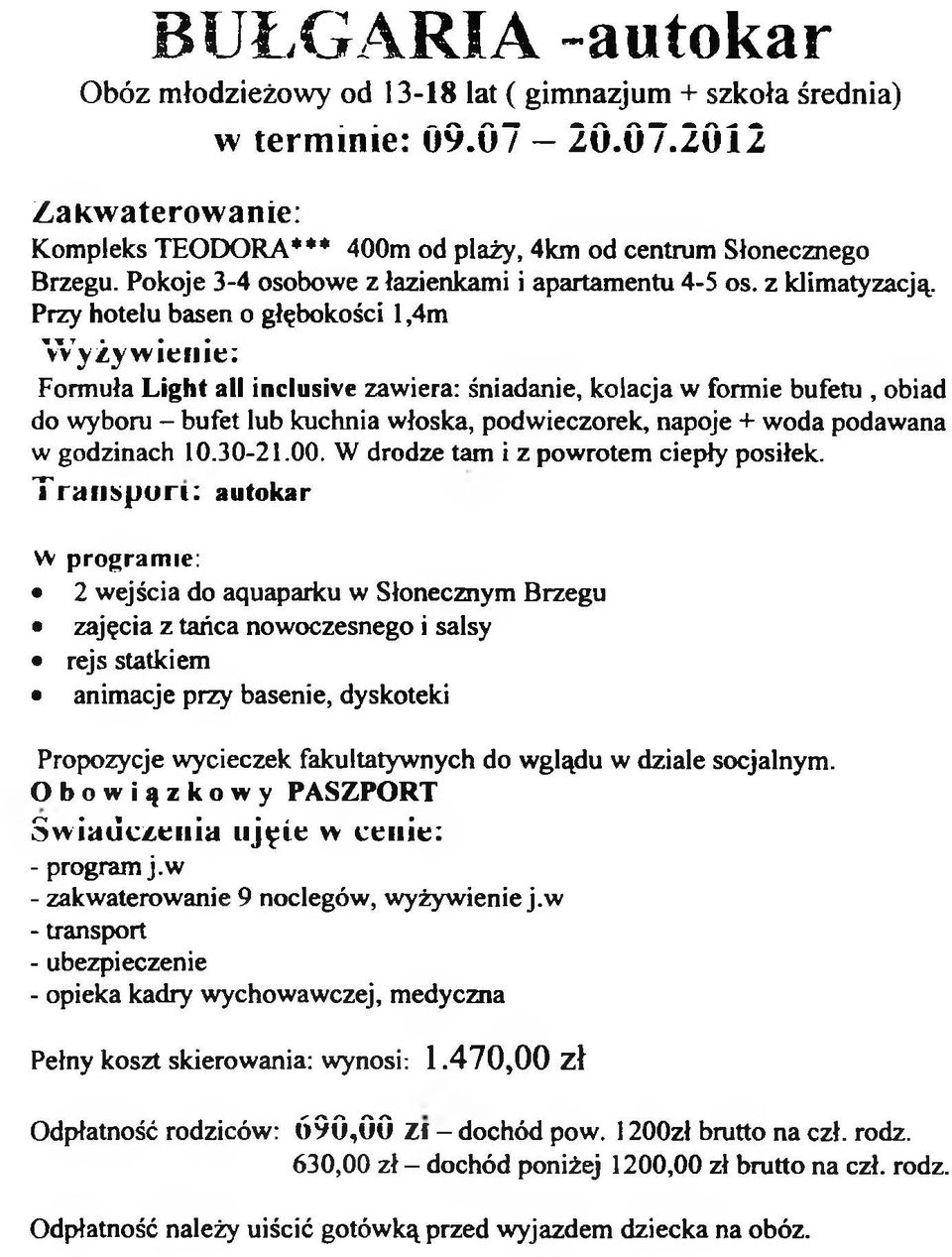 Przy hotelu basen o głębokości 1,4m Wyżywienie: Formuła Light all inclusive zawiera: śniadanie, kolacja w formie bufetu, obiad do wyboru - bufet lub kuchnia włoska, podwieczorek, napoje + woda