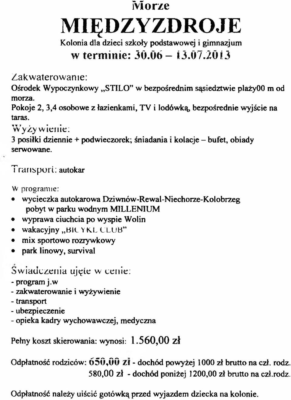 T r a n s p o r i: autokar W program ie: wycieczka autokarowa Dziwnów-Rewal-Niechorze-Kolobrzeg pobyt w parku wodnym MILLENIUM wyprawa ciuchcia po wyspie Wolin wakacyjny BIC Y K L C LU B mix sportowo