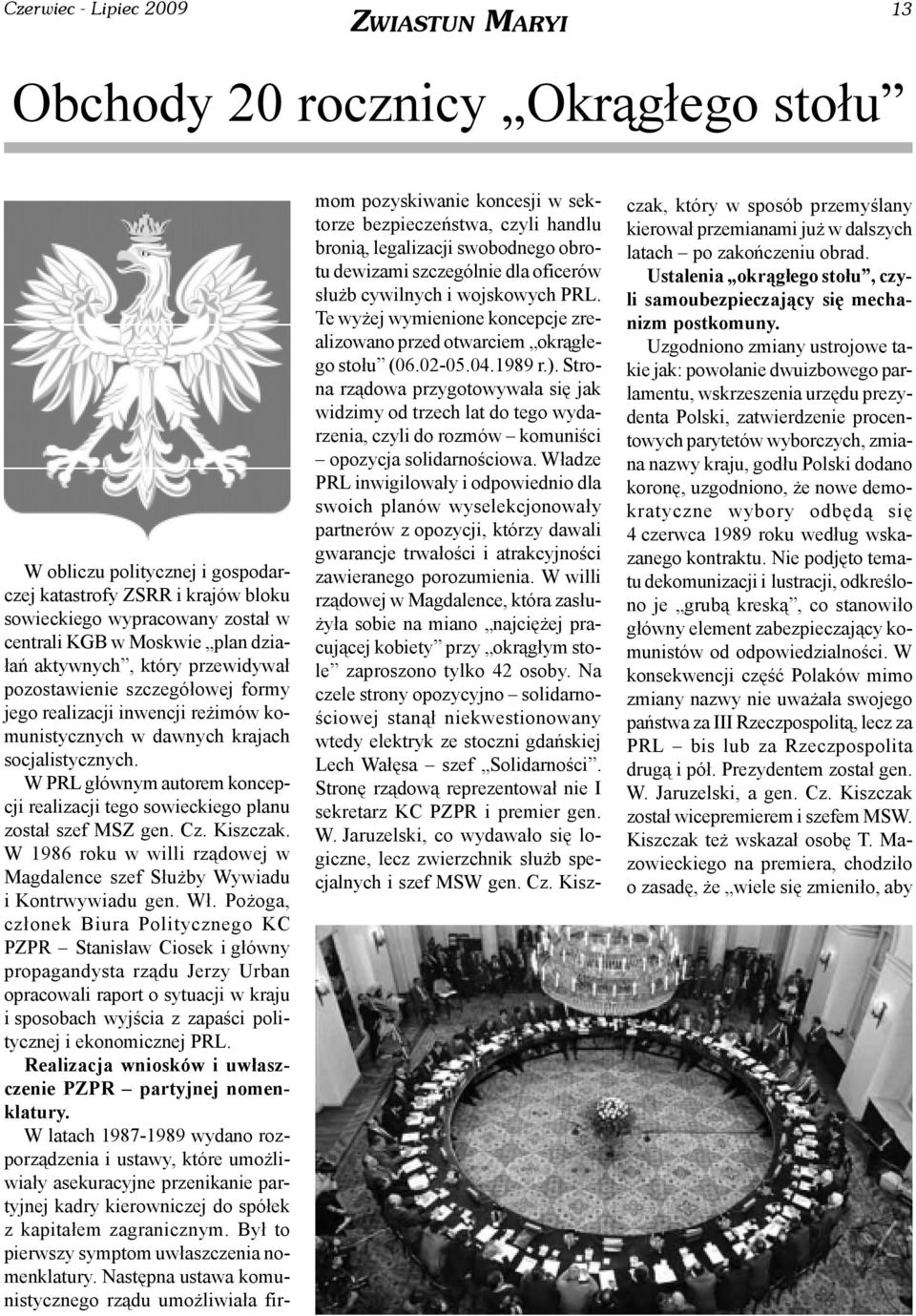 W PRL g³ównym autorem koncepcji realizacji tego sowieckiego planu zosta³ szef MSZ gen. Cz. Kiszczak. W 1986 roku w willi rz¹dowej w Magdalence szef S³u by Wywiadu i Kontrwywiadu gen. W³.