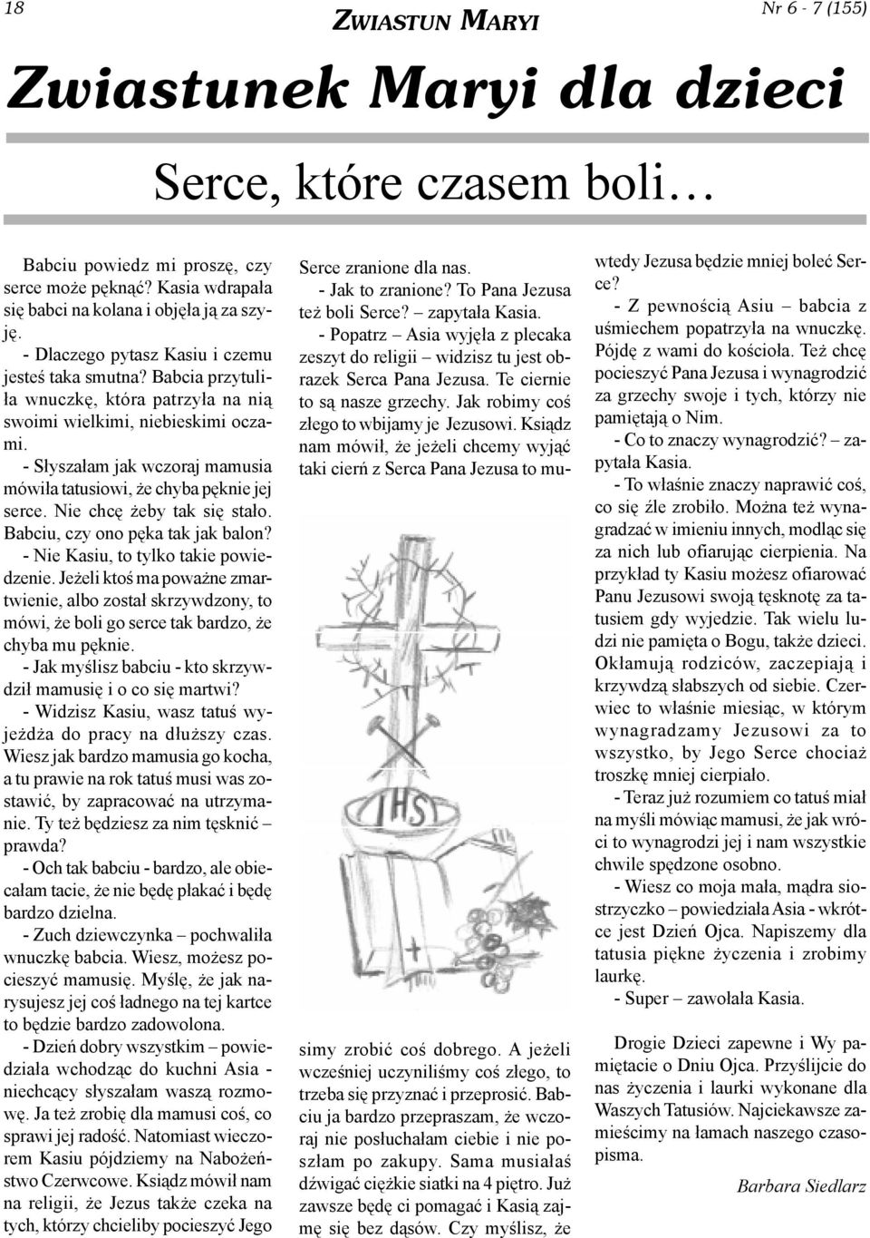 - S³ysza³am jak wczoraj mamusia mówi³a tatusiowi, e chyba pêknie jej serce. Nie chcê eby tak siê sta³o. Babciu, czy ono pêka tak jak balon? - Nie Kasiu, to tylko takie powiedzenie.
