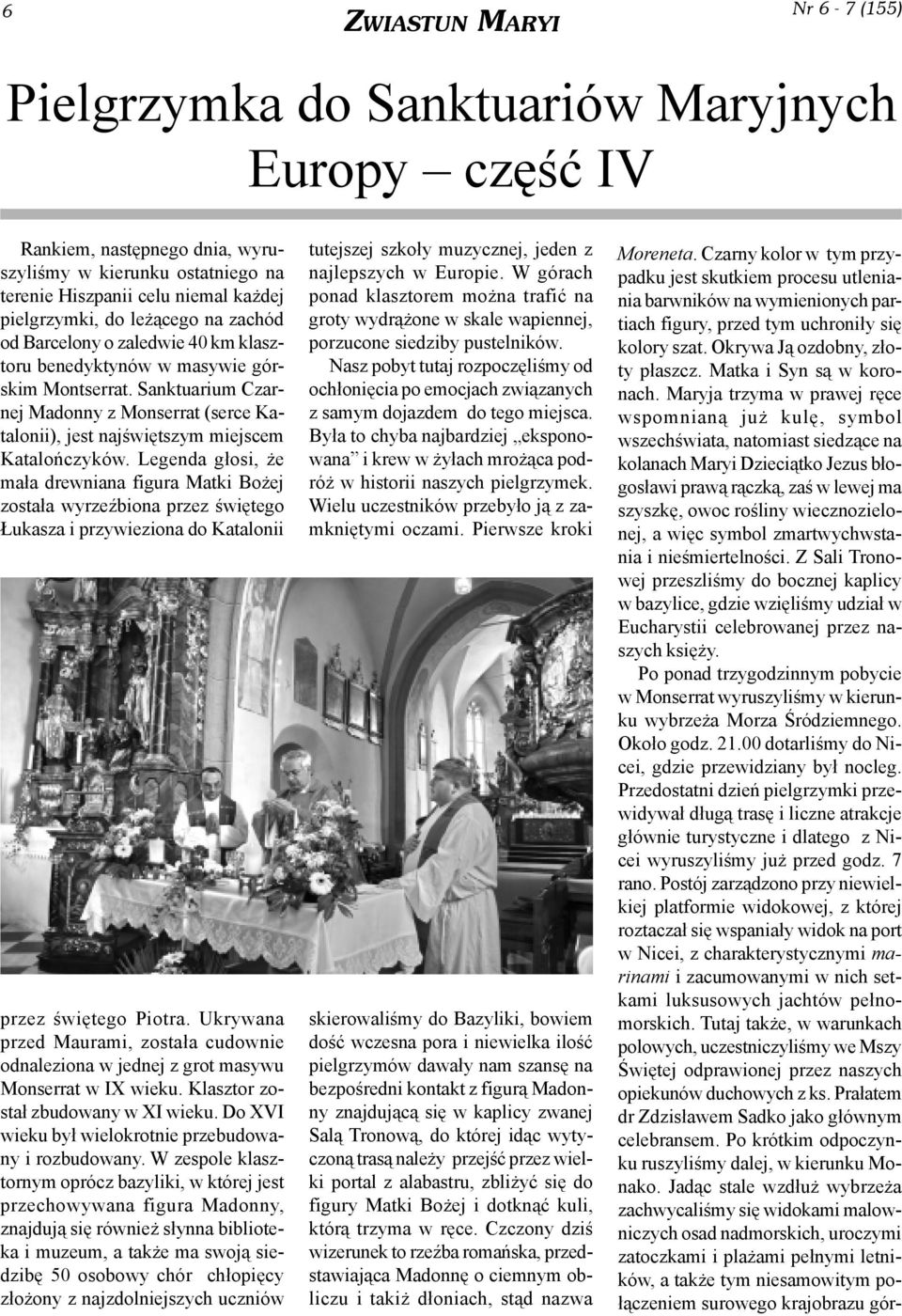 Legenda g³osi, e ma³a drewniana figura Matki Bo ej zosta³a wyrzeÿbiona przez œwiêtego ukasza i przywieziona do Katalonii przez œwiêtego Piotra.
