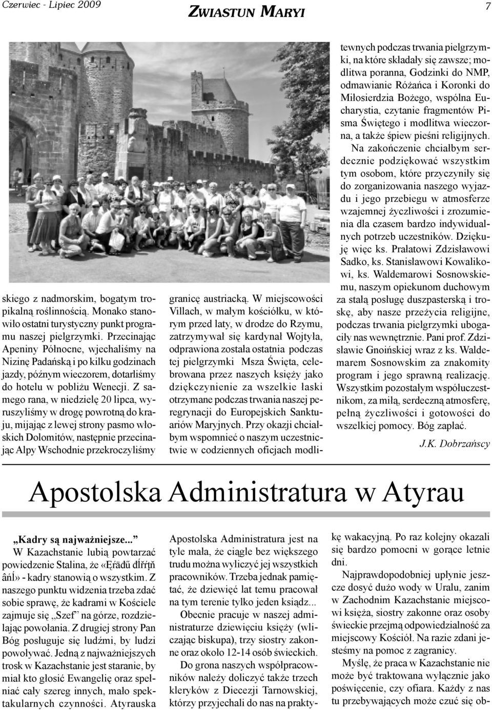 Z samego rana, w niedzielê 20 lipca, wyruszyliœmy w drogê powrotn¹ do kraju, mijaj¹c z lewej strony pasmo w³oskich Dolomitów, nastêpnie przecinaj¹c Alpy Wschodnie przekroczyliœmy granicê austriack¹.
