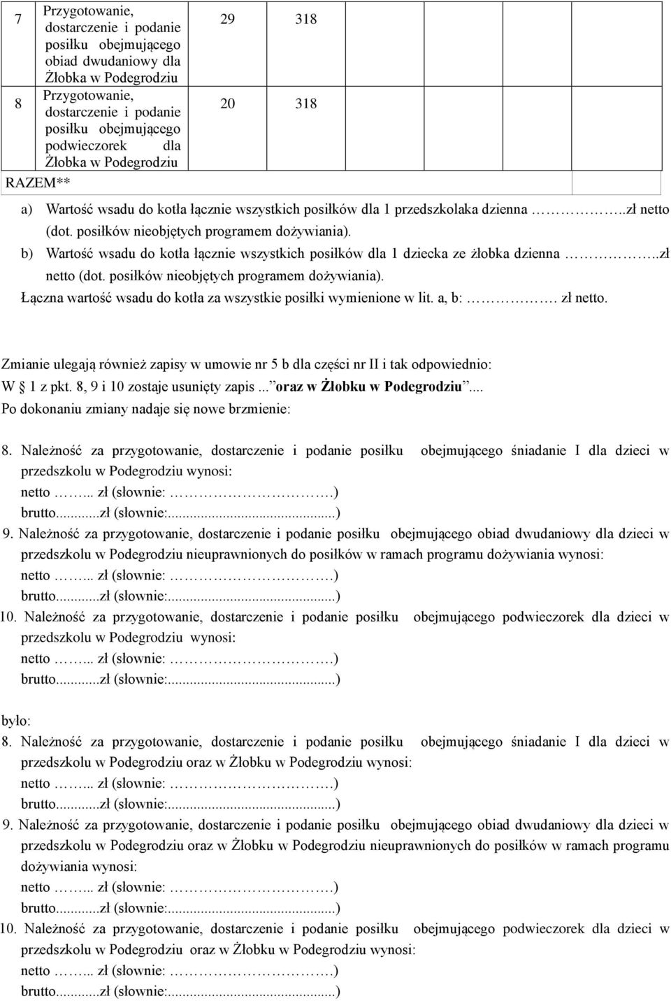 9 i 0 zostaje usunięty zapis oraz w Żłobku w Po dokonaniu zmiany nadaje się nowe brzmienie: 8 Należność za przygotowanie, śniadanie I dla w przedszkolu w wynosi: 9 Należność za przygotowanie, dla w