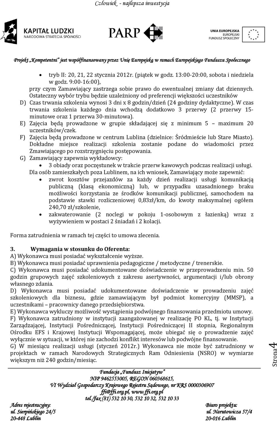 W czas trwania szkolenia każdego dnia wchodzą dodatkowo 3 przerwy (2 przerwy 15- minutowe oraz 1 przerwa 30-minutowa).