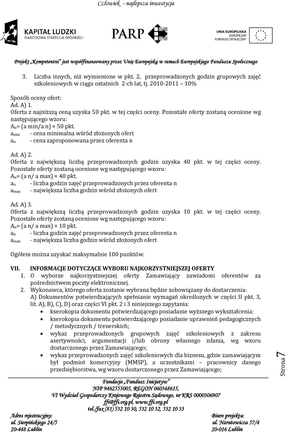 a min - cena minimalna wśród złożonych ofert - cena zaproponowana przez oferenta n a n Ad. A) 2. Oferta z największą liczbą przeprowadzonych godzin uzyska 40 pkt. w tej części oceny.