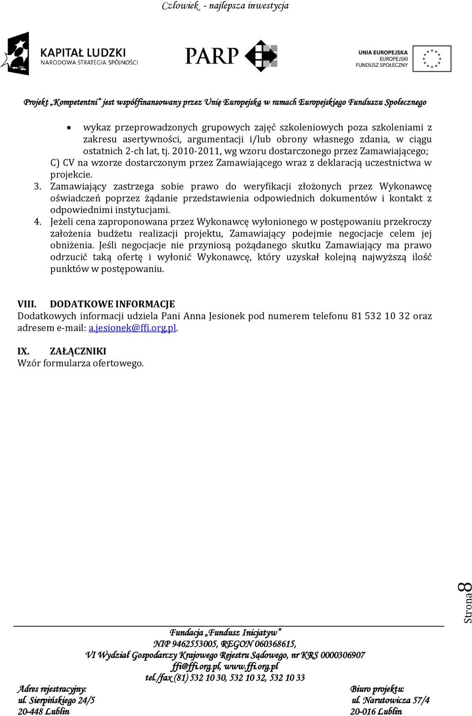 Zamawiający zastrzega sobie prawo do weryfikacji złożonych przez Wykonawcę oświadczeń poprzez żądanie przedstawienia odpowiednich dokumentów i kontakt z odpowiednimi instytucjami. 4.