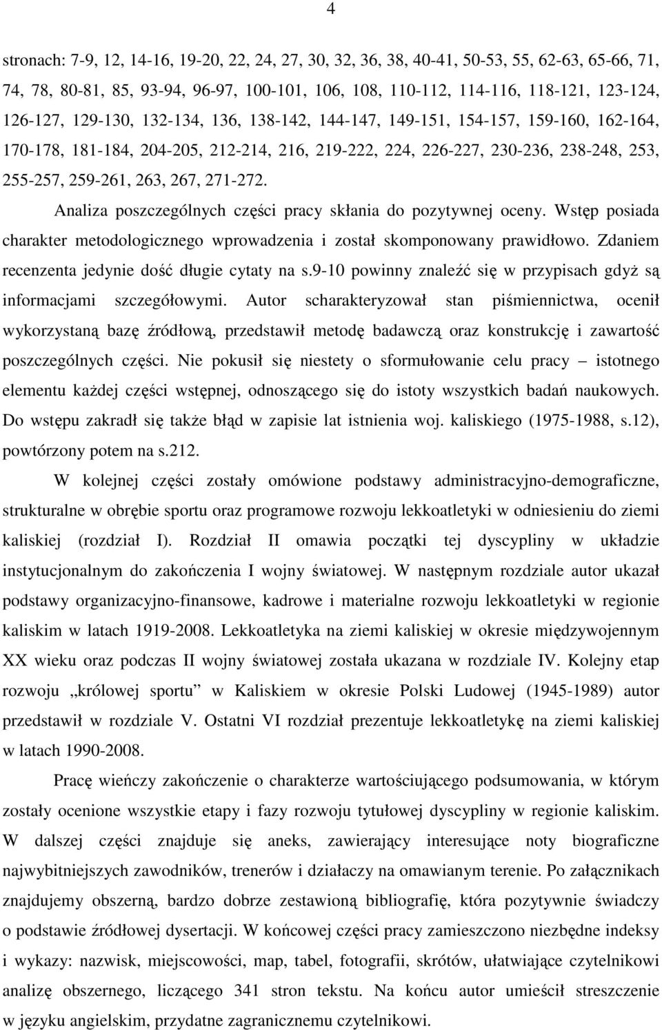 Analiza poszczególnych części pracy skłania do pozytywnej oceny. Wstęp posiada charakter metodologicznego wprowadzenia i został skomponowany prawidłowo.