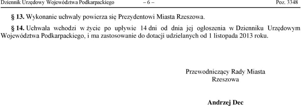 Uchwała wchodzi w życie po upływie 14 dni od dnia jej ogłoszenia w Dzienniku Urzędowym