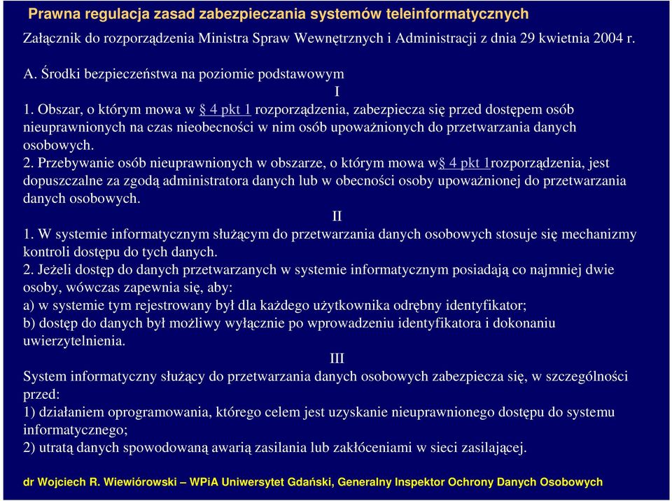 Przebywanie osób nieuprawnionych w obszarze, o którym mowa w 4 pkt 1rozporządzenia, jest dopuszczalne za zgodą administratora danych lub w obecności osoby upoważnionej do przetwarzania danych