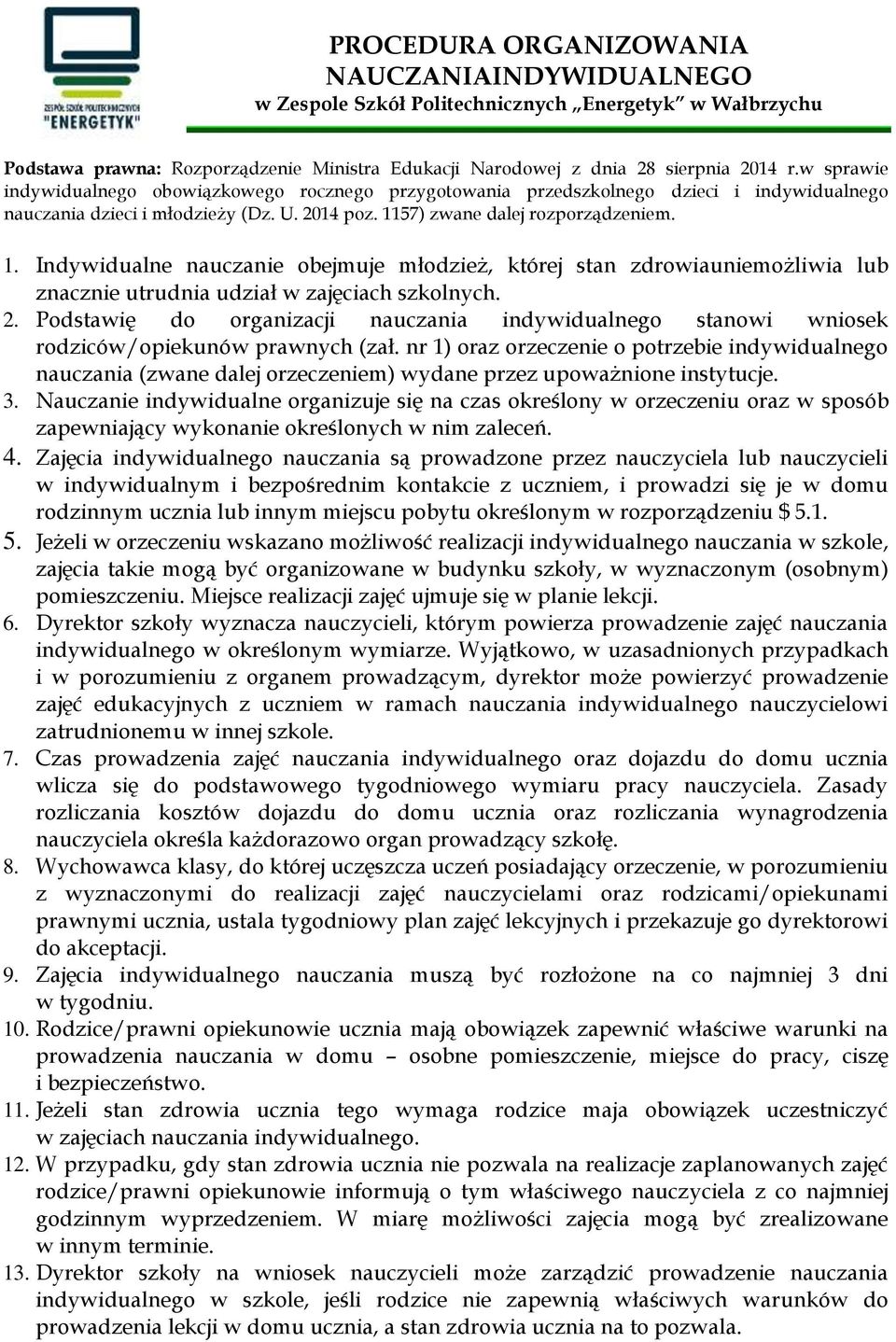 57) zwane dalej rozporządzeniem. 1. Indywidualne nauczanie obejmuje młodzież, której stan zdrowiauniemożliwia lub znacznie utrudnia udział w zajęciach szkolnych. 2.