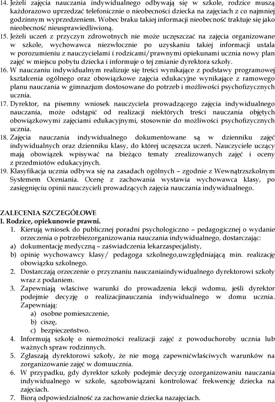 Jeżeli uczeń z przyczyn zdrowotnych nie może uczęszczać na zajęcia organizowane w szkole, wychowawca niezwłocznie po uzyskaniu takiej informacji ustala w porozumieniu z nauczycielami i