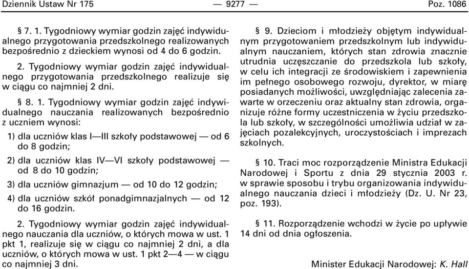 Tygodniowy wymiar godzin zaj ç indywidualnego nauczania realizowanych bezpoêrednio z uczniem wynosi: 1) dla uczniów klas I III szko y podstawowej od 6 do 8 godzin; 2) dla uczniów klas IV VI szko y