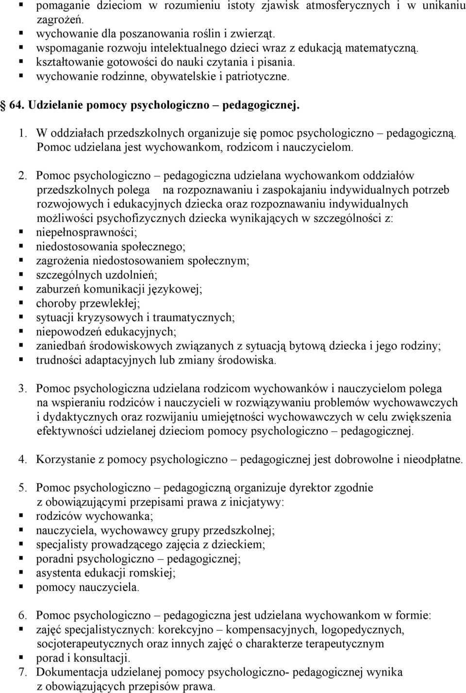 Udzielanie pomocy psychologiczno pedagogicznej. 1. W oddziałach przedszkolnych organizuje się pomoc psychologiczno pedagogiczną. Pomoc udzielana jest wychowankom, rodzicom i nauczycielom. 2.