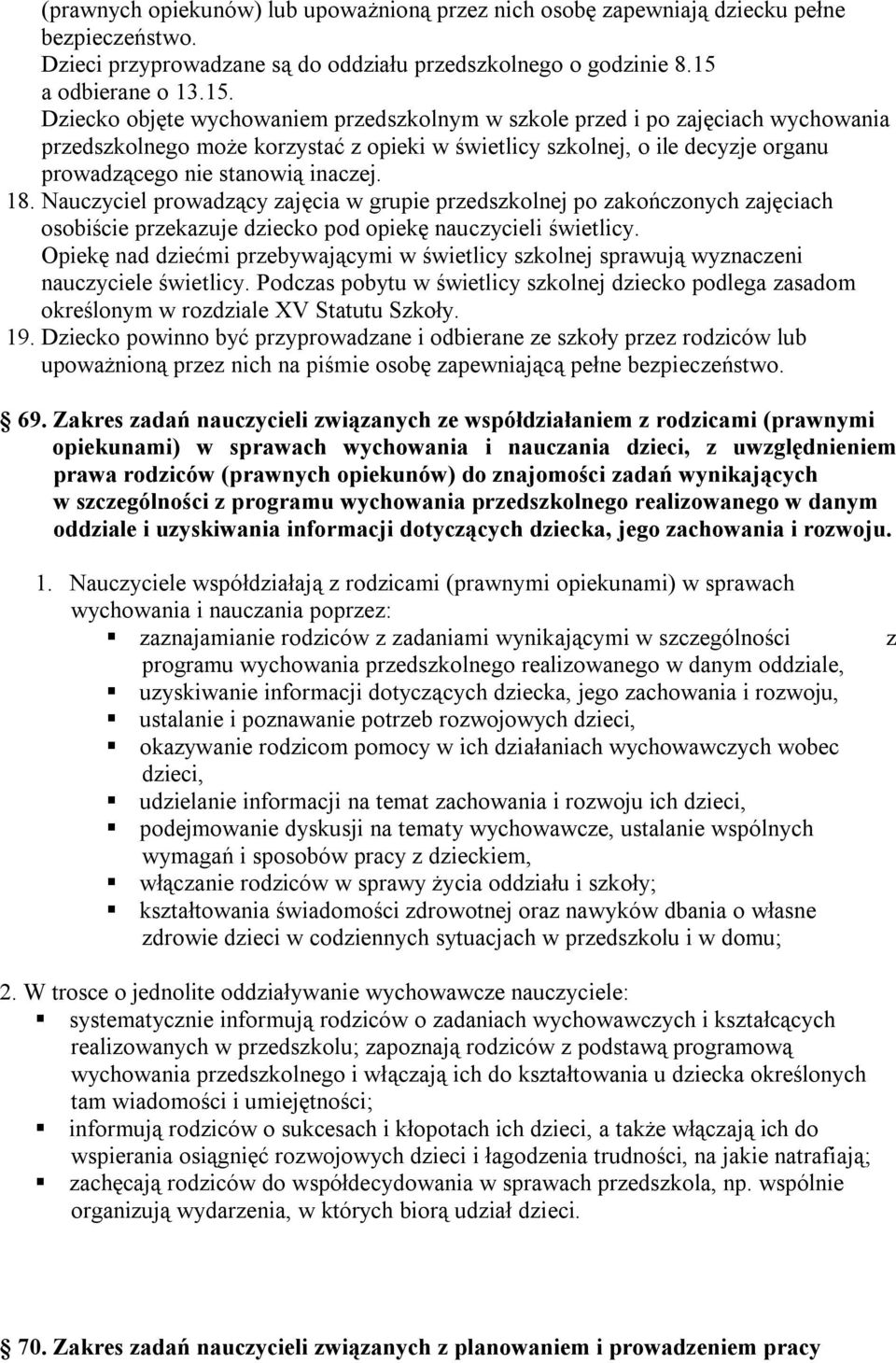 Dziecko objęte wychowaniem przedszkolnym w szkole przed i po zajęciach wychowania przedszkolnego może korzystać z opieki w świetlicy szkolnej, o ile decyzje organu prowadzącego nie stanowią inaczej.