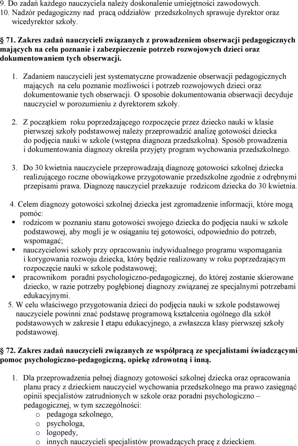 Zadaniem nauczycieli jest systematyczne prowadzenie obserwacji pedagogicznych mających na celu poznanie możliwości i potrzeb rozwojowych dzieci oraz dokumentowanie tych obserwacji.