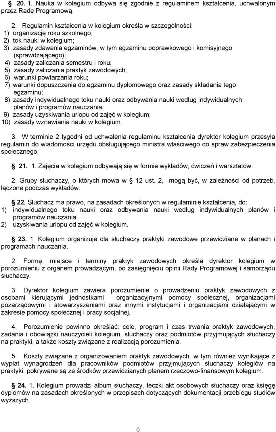 (sprawdzającego); 4) zasady zaliczania semestru i roku; 5) zasady zaliczania praktyk zawodowych; 6) warunki powtarzania roku; 7) warunki dopuszczenia do egzaminu dyplomowego oraz zasady składania
