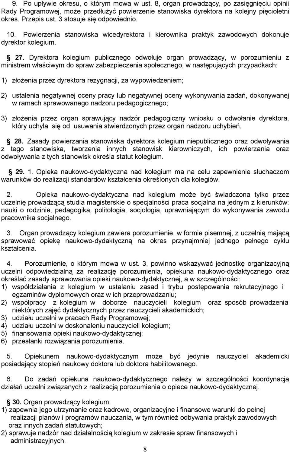 Dyrektora kolegium publicznego odwołuje organ prowadzący, w porozumieniu z ministrem właściwym do spraw zabezpieczenia społecznego, w następujących przypadkach: 1) złożenia przez dyrektora