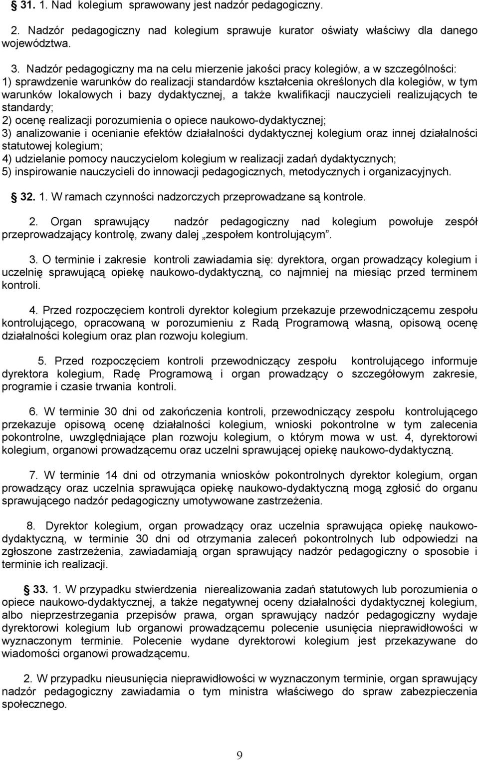 bazy dydaktycznej, a także kwalifikacji nauczycieli realizujących te standardy; 2) ocenę realizacji porozumienia o opiece naukowo-dydaktycznej; 3) analizowanie i ocenianie efektów działalności