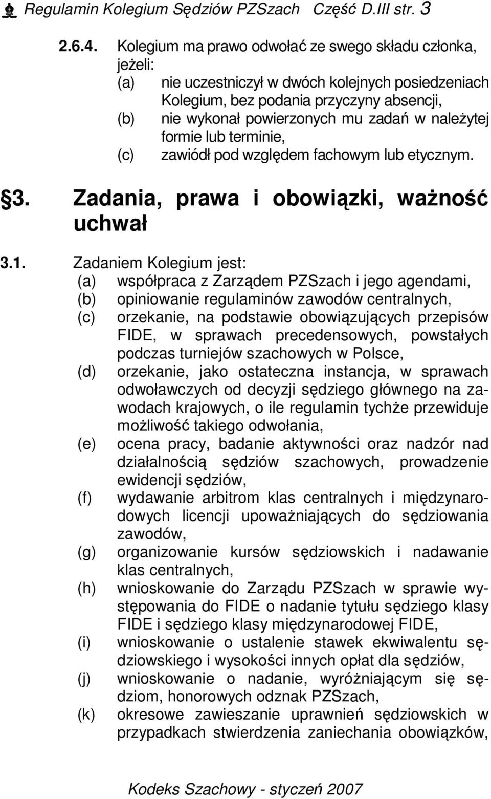 naleŝytej formie lub terminie, (c) zawiódł pod względem fachowym lub etycznym. 3. Zadania, prawa i obowiązki, waŝność uchwał 3.1.